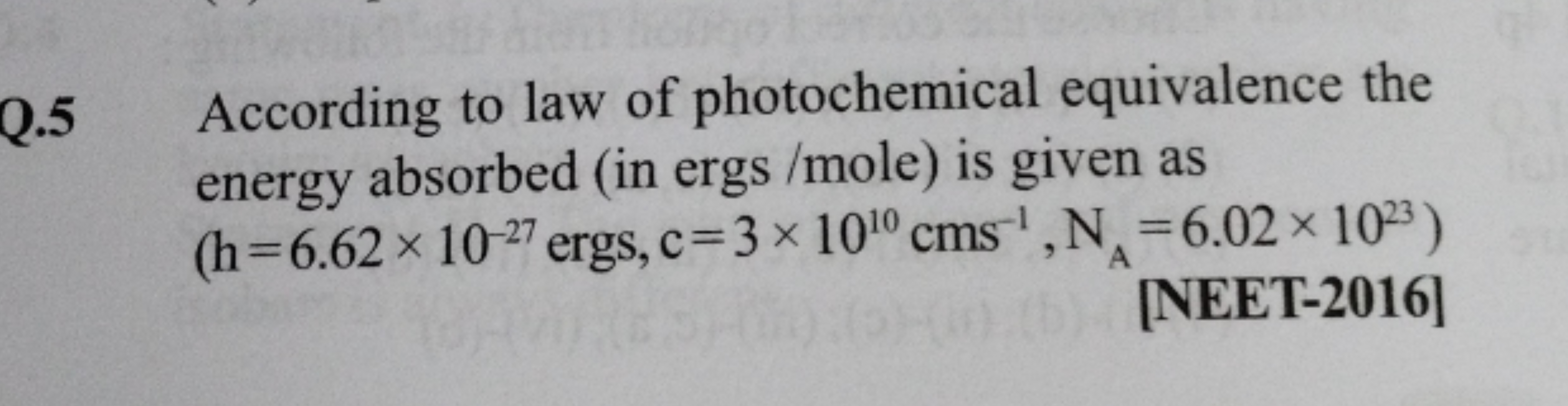 Q.5
According to law of photochemical equivalence the
energy absorbed 