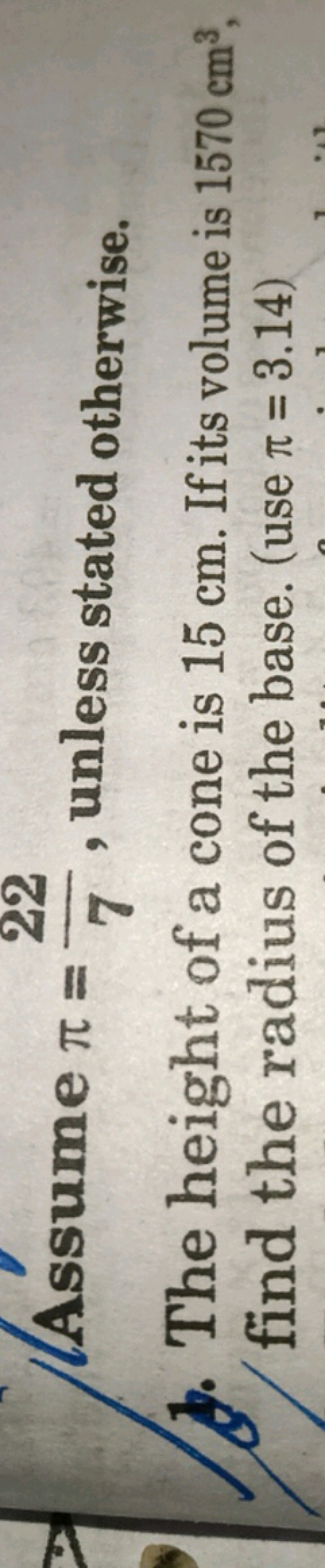 Assume π=722​, unless stated otherwise.
7. The height of a cone is 15 