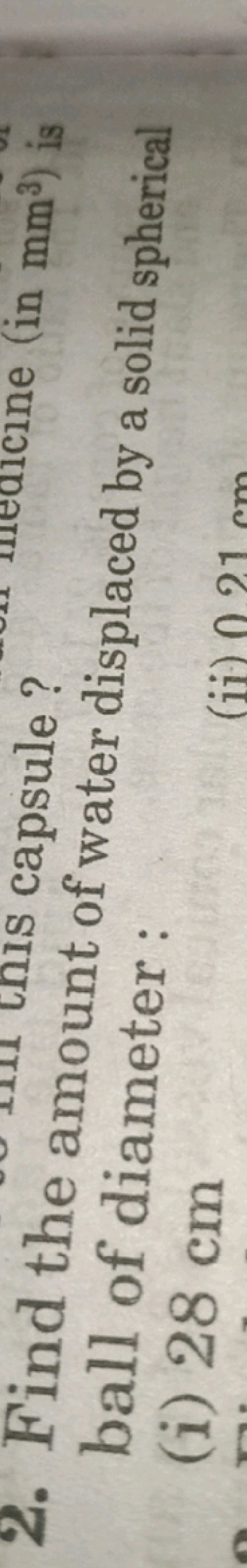 2. Find the amount capsule? ball of diameter
(i) 28 cm