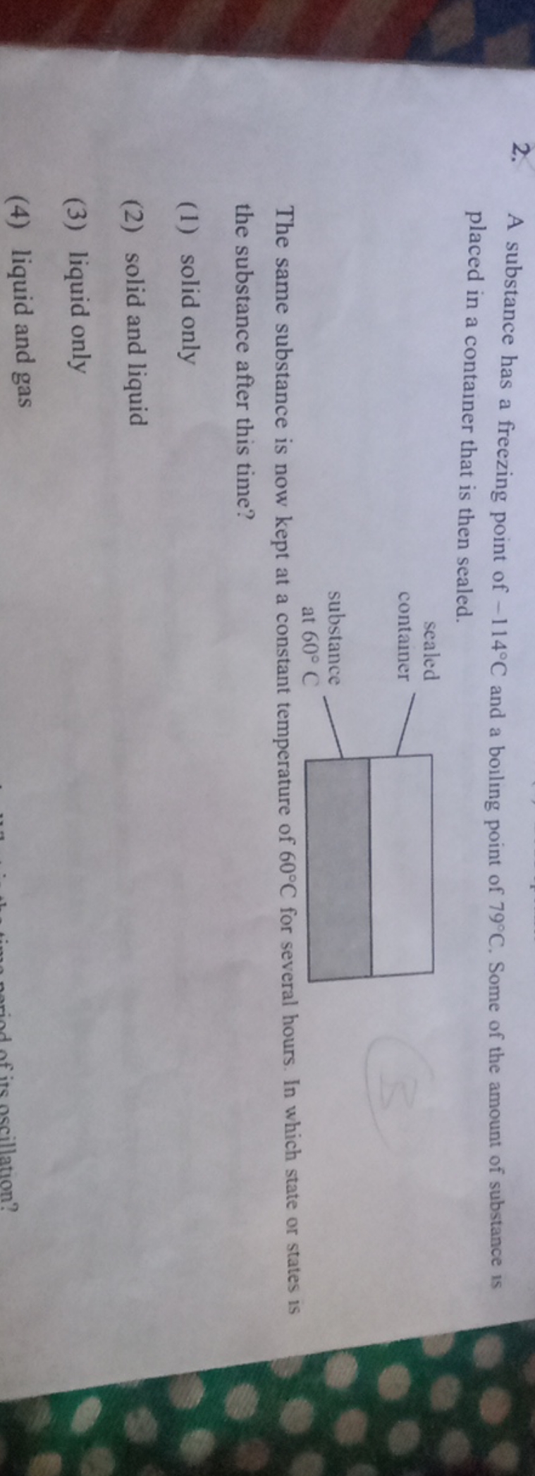 2. A substance has a freezing point of −114∘C and a boiling point of 7