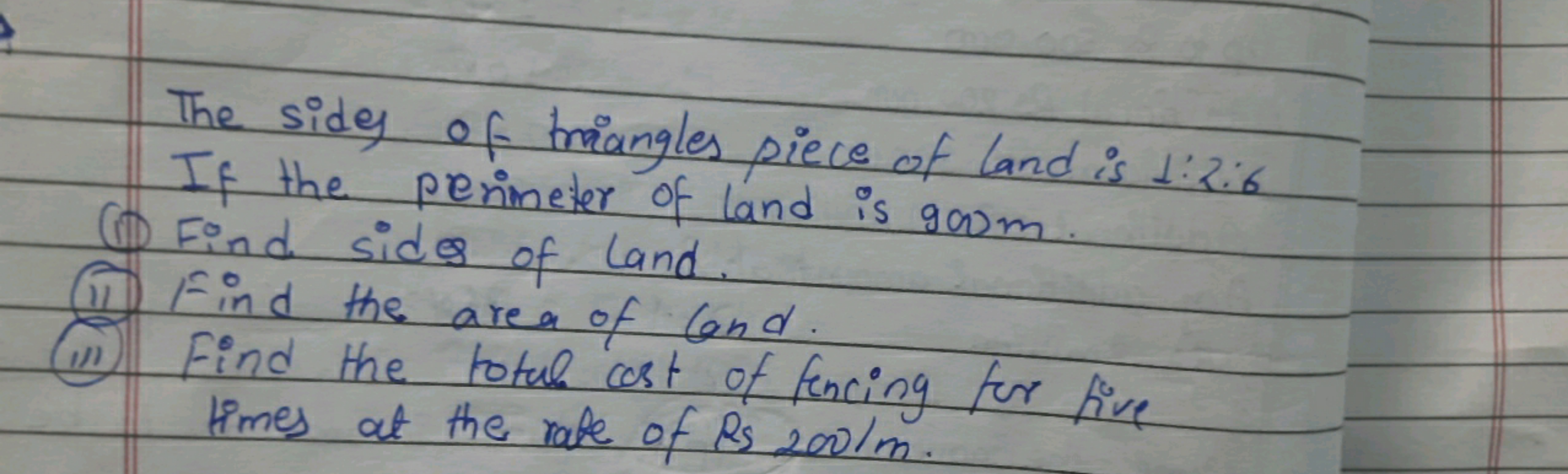 The sides of triangles piece of land is 1:2:6
perimeter of land is goo