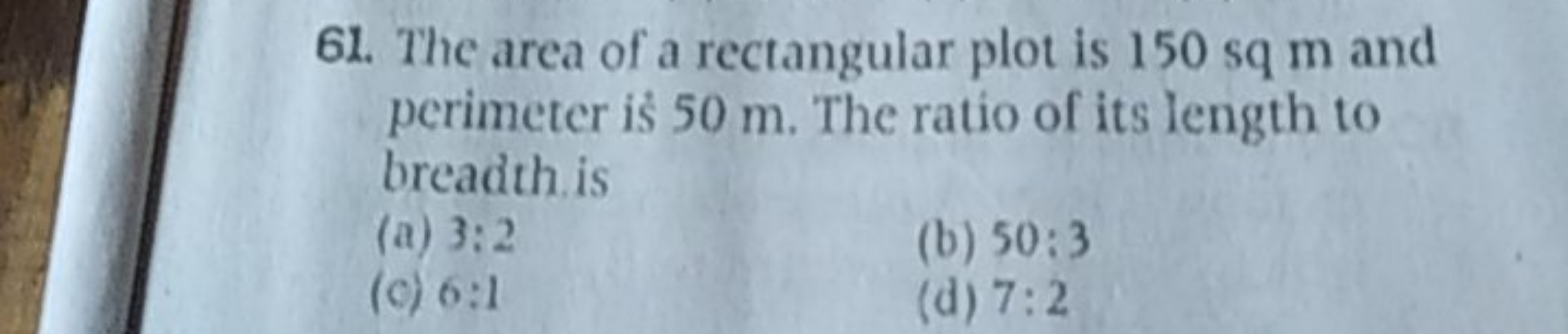 61. The area of a rectangular plot is 150 sq m and perimeter is 50 m .