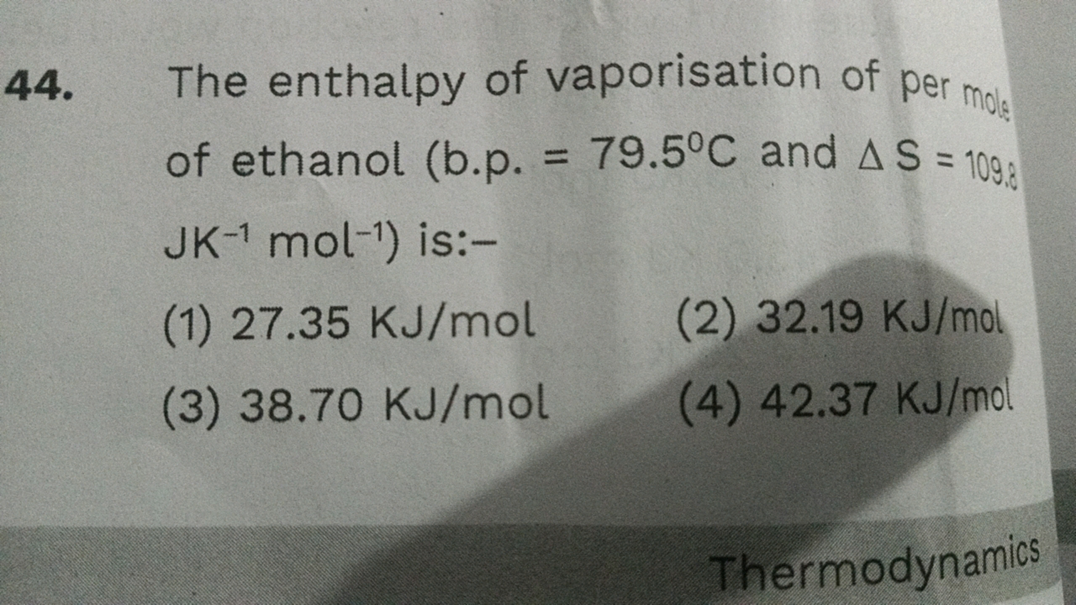 44. The enthalpy of vaporisation of per mos of ethanol (b.p. =79.5∘C a