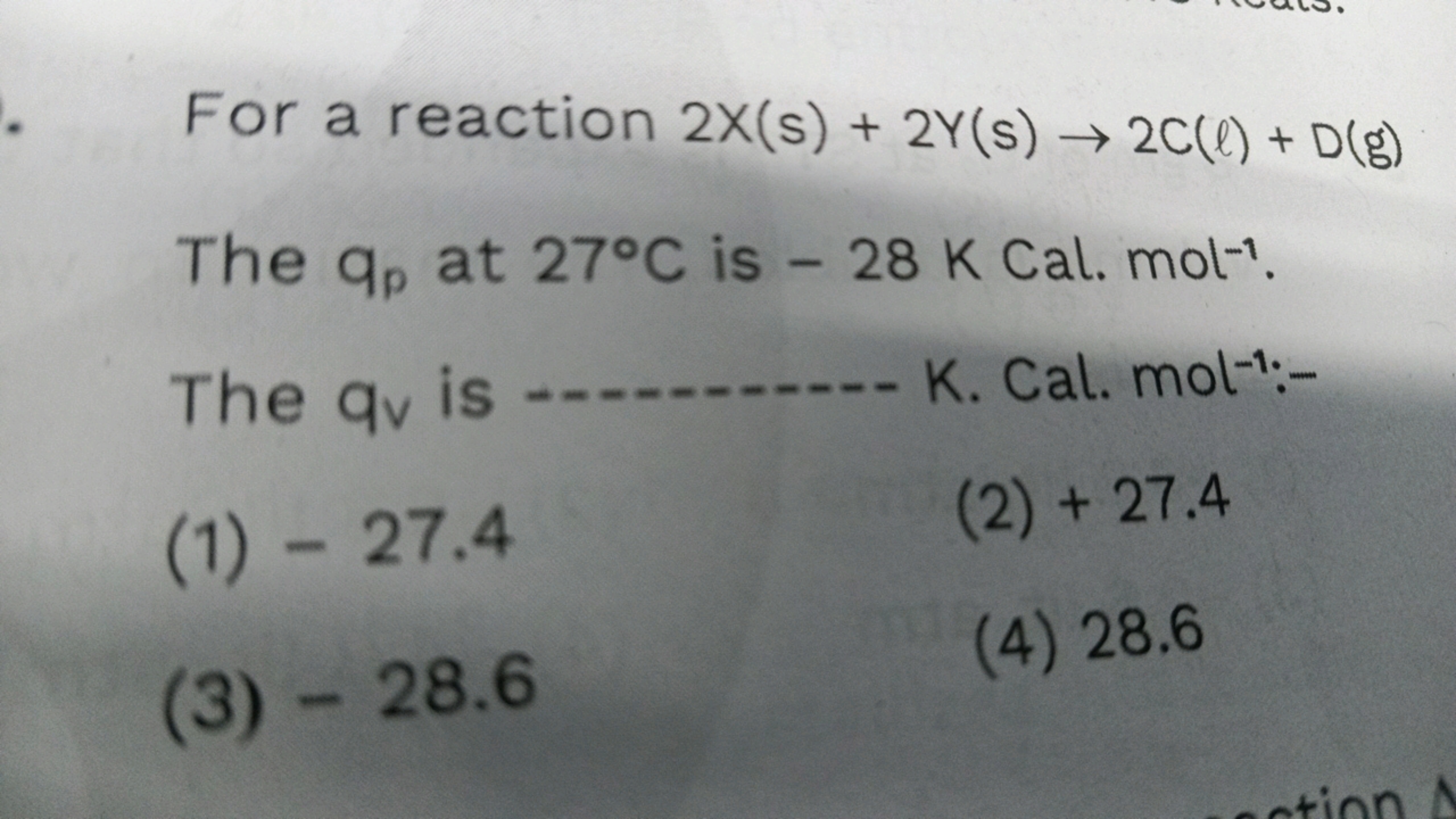 For a reaction 2X(s)+2Y(s)→2C(ℓ)+D(g) The qp​ at 27∘C is −28 KCal.mol−