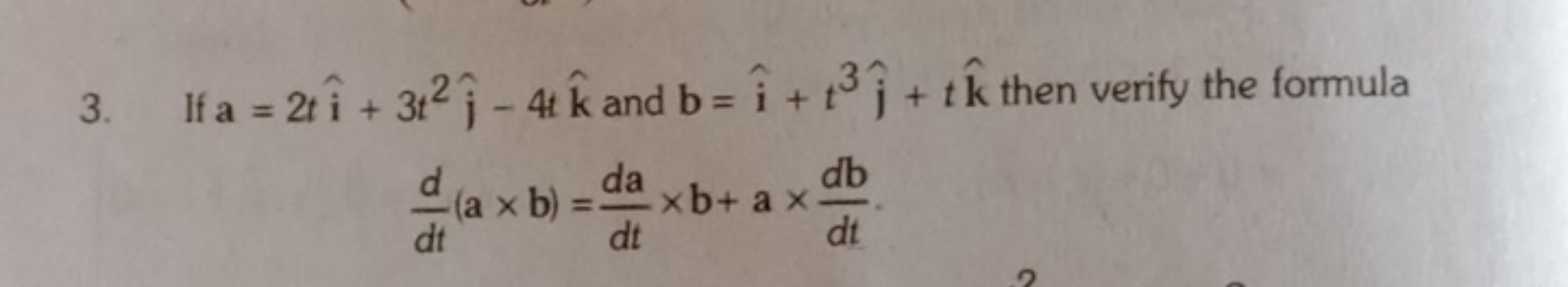 3. If a=2ti^+3t2j^​−4tk^ and b=i^+t3j^​+tk^ then verify the formula dt