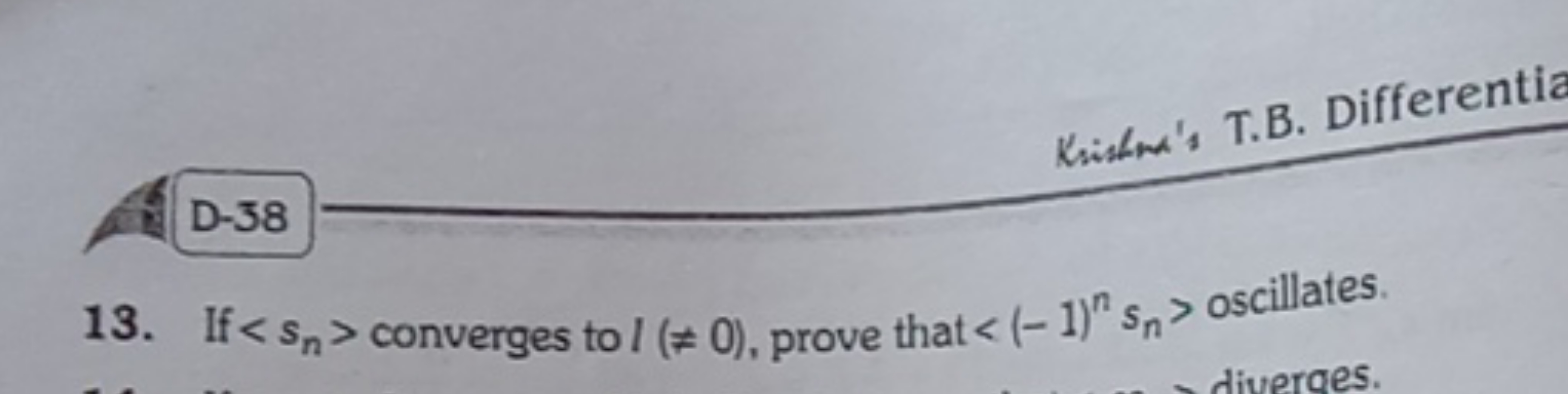 D-38
Krishm's T.B. Differentia
13. If  converges to l(=0), prove that