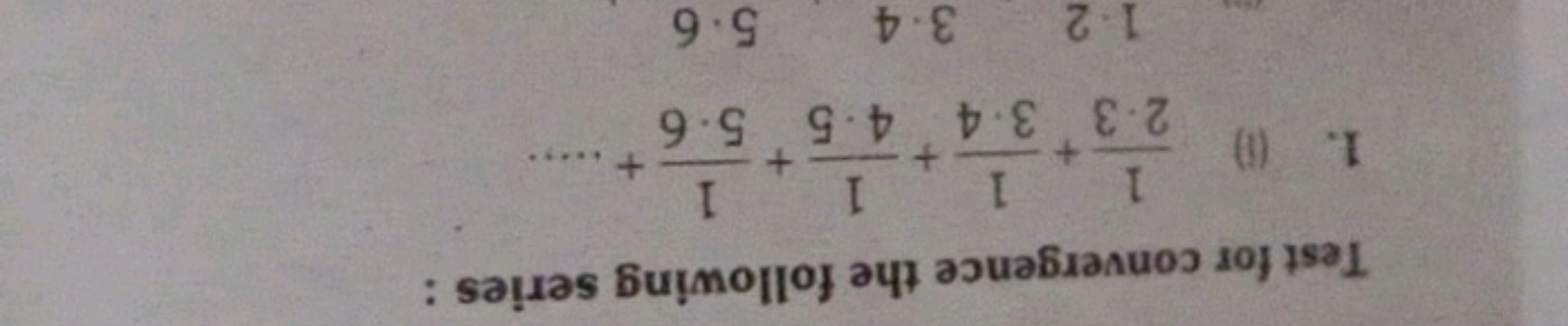 Test for convergence the following series:
1
1
1
1
1. (i)
+
+
+...
2.3
