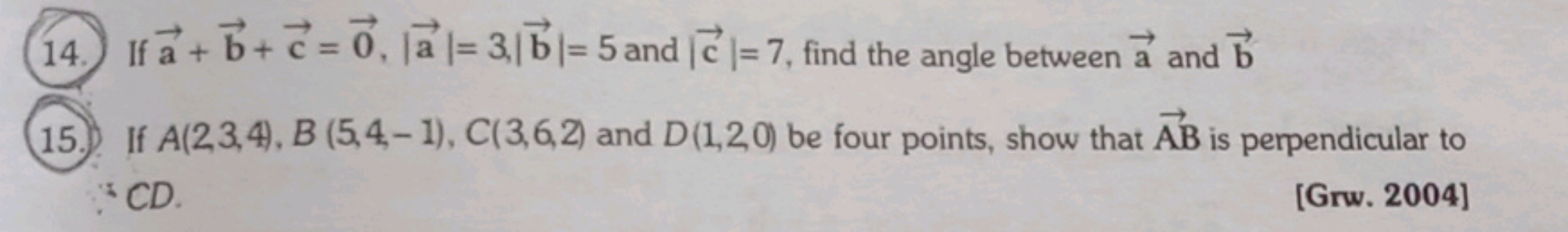 14. If a+b+c=0,∣a∣=3,∣b∣=5 and ∣c∣=7, find the angle between a and b
1