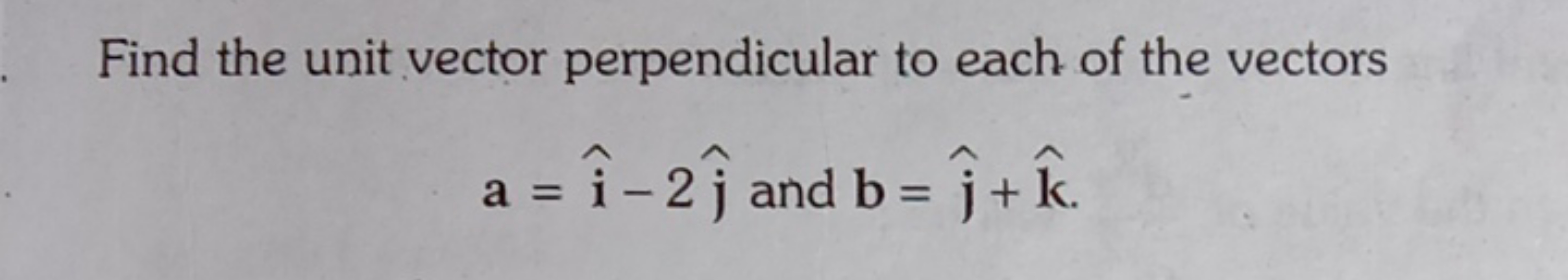 Find the unit vector perpendicular to each of the vectors
a=i^−2j^​ an