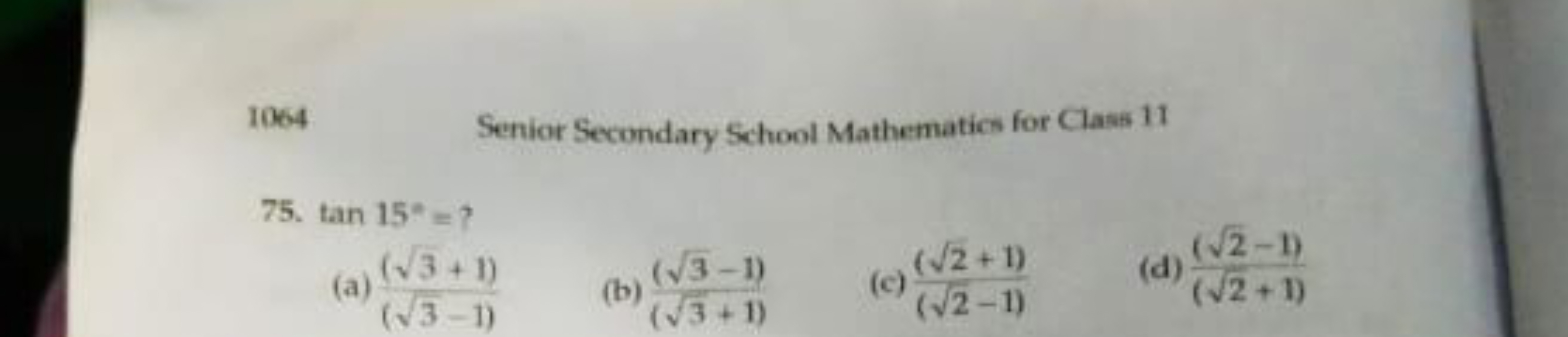 1064
Senior Secondary School Mathematios for Class 11
75. tan15∘=?
(a)