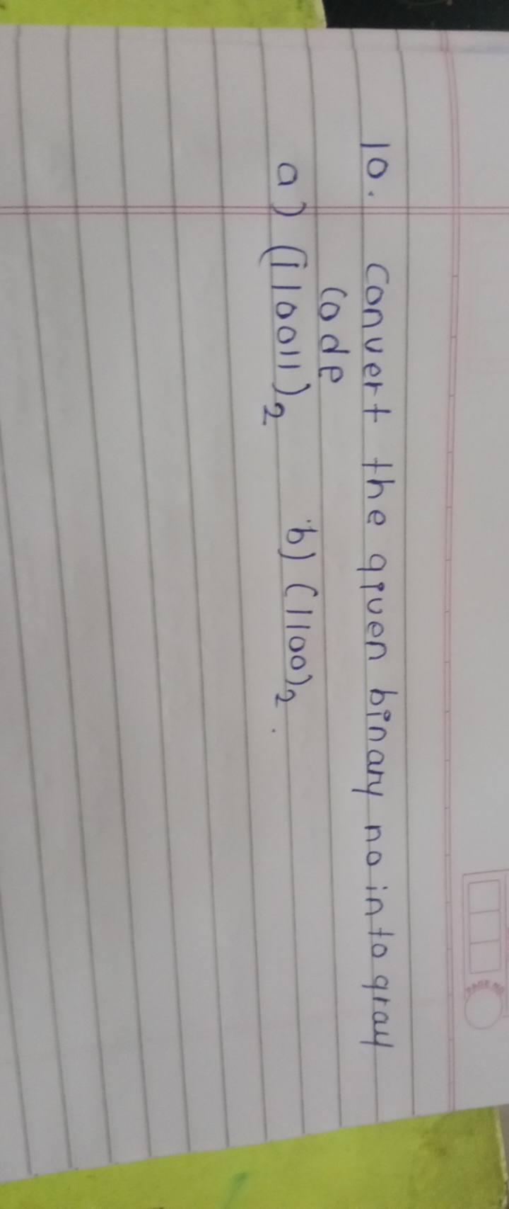 10. Convert the given binary no in to gray code
a) (110011)2​
b) (1100