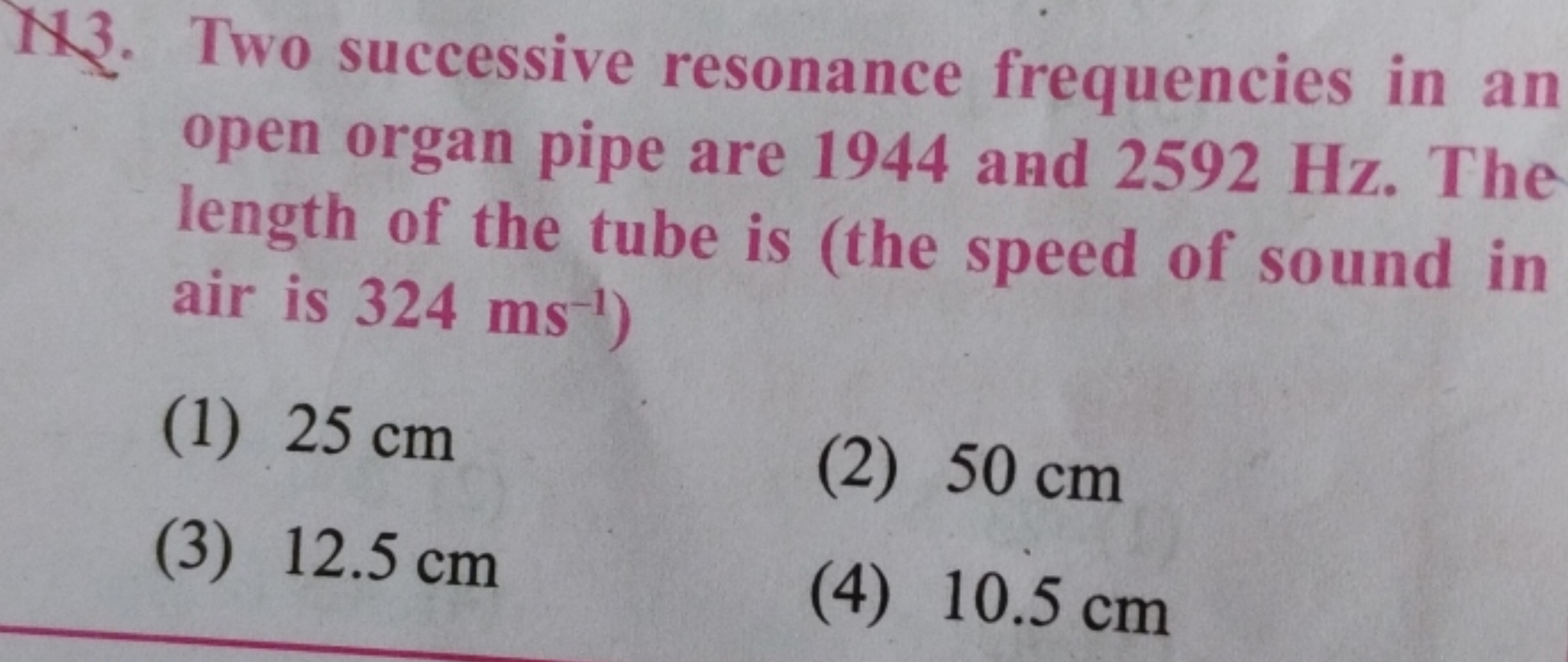 13. Two successive resonance frequencies in an open organ pipe are 194