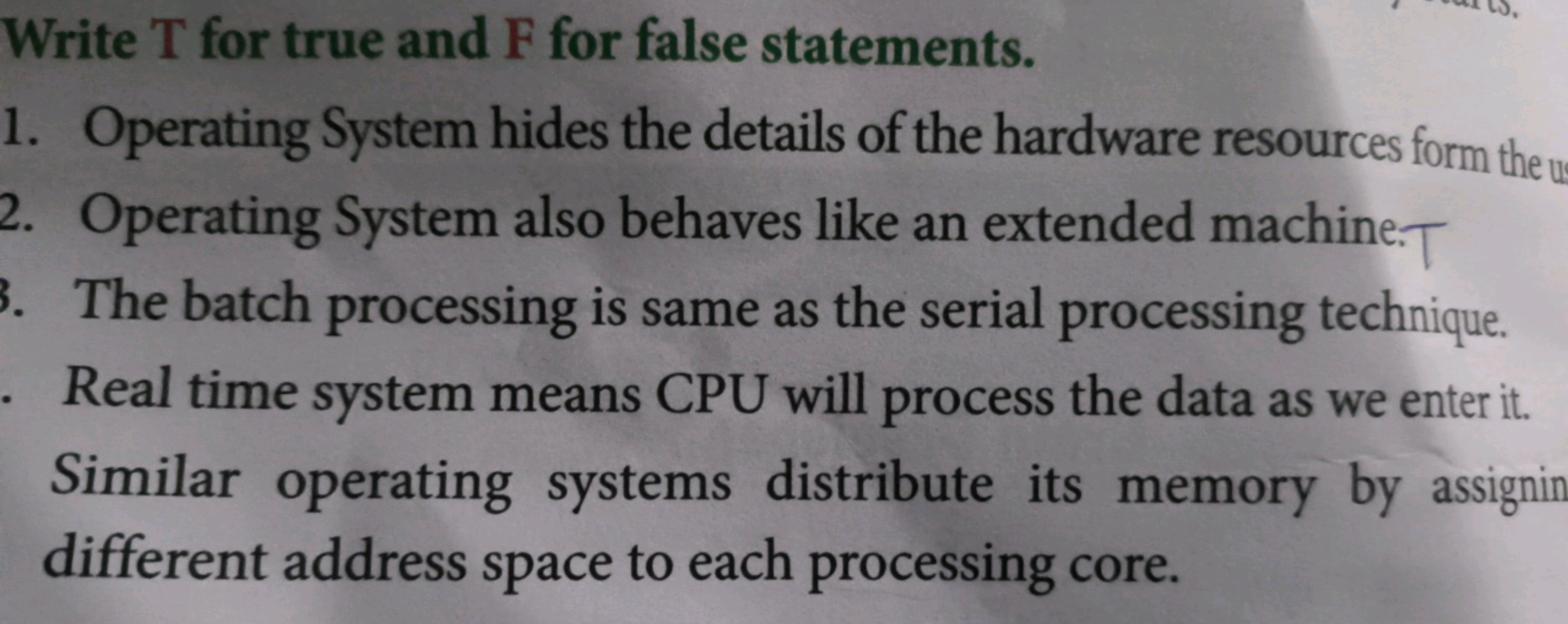 Write T for true and F for false statements.
1. Operating System hides