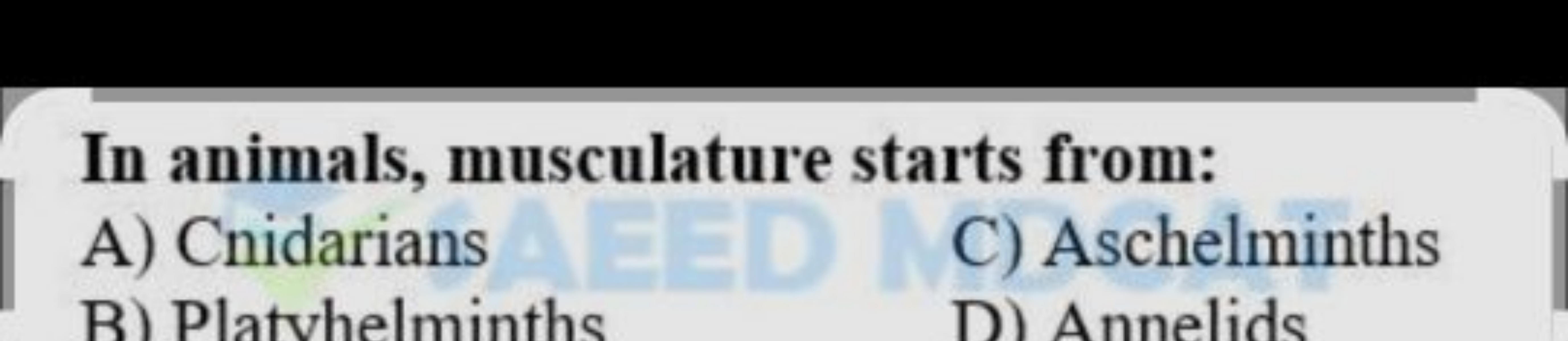 In animals, musculature starts from:
A) Cnidarians
C) Aschelminths
B) 