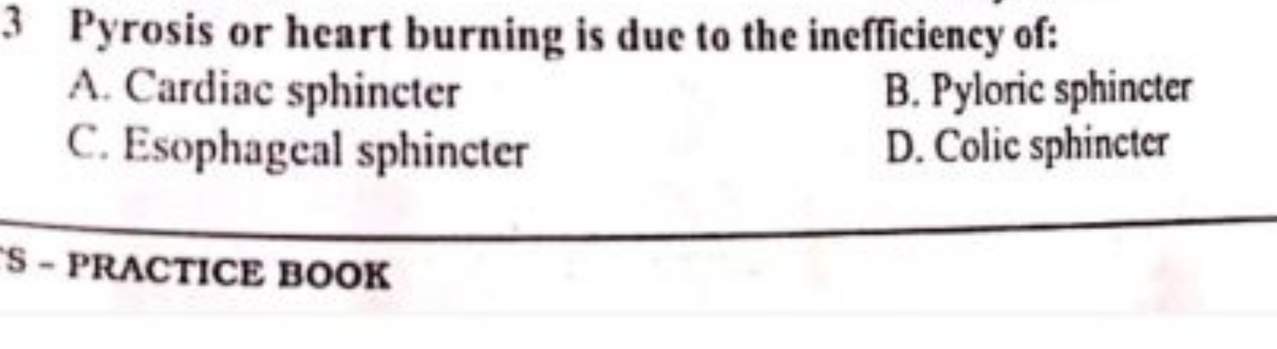 3 Pyrosis or heart burning is due to the inefficiency of:
A. Cardiac s