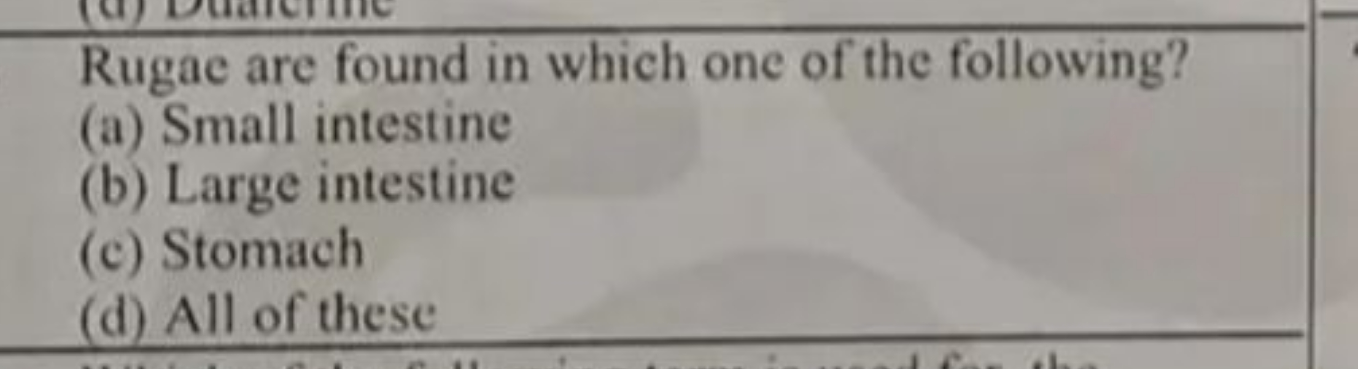 Rugae are found in which one of the following?
(a) Small intestine
(b)