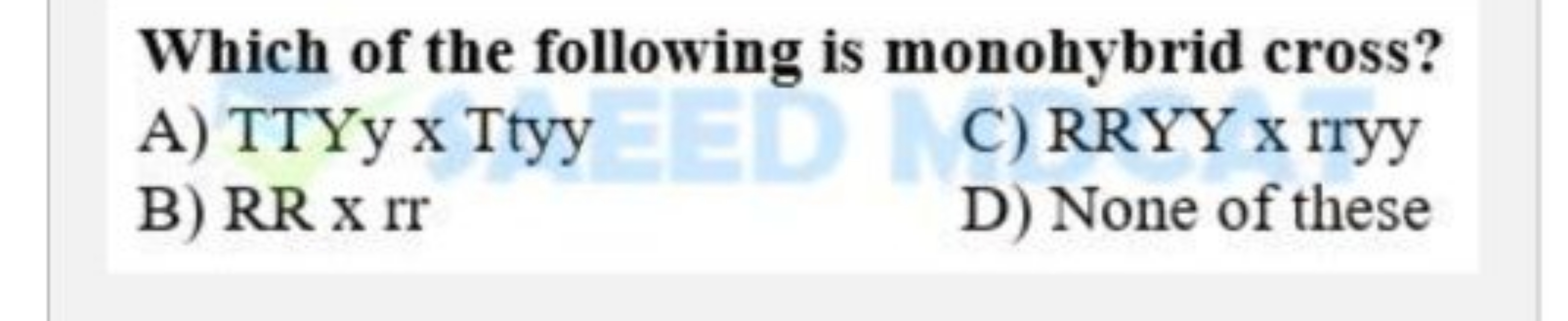 Which of the following is monohybrid cross?
A) TTYy x Ttyy
C) RRYY x r