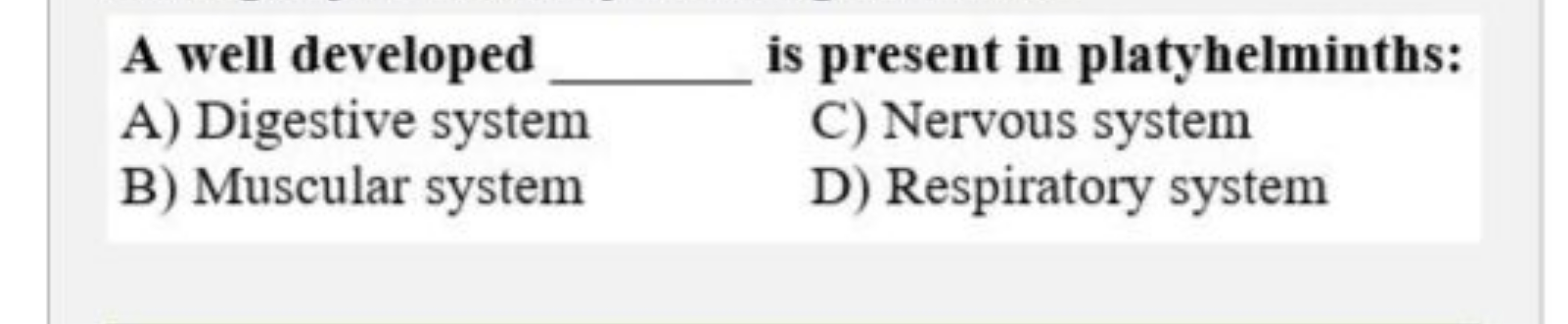 A well developed  is present in platyhelminths:
A) Digestive system
C)