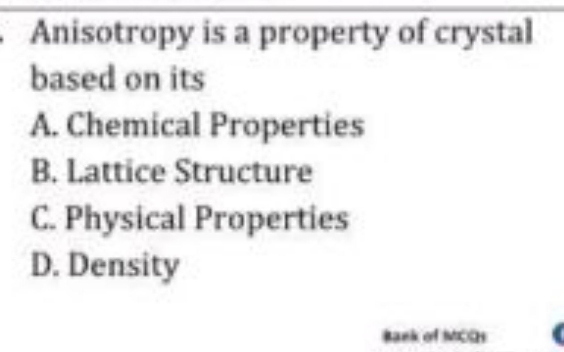 Anisotropy is a property of crystal based on its
A. Chemical Propertie