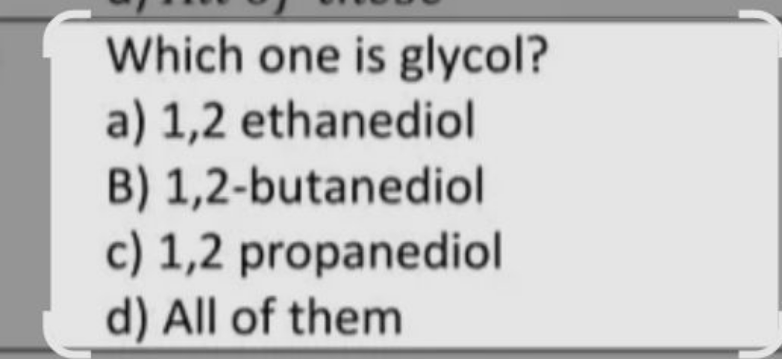 Which one is glycol?
a) 1,2 ethanediol
B) 1,2-butanediol
c) 1,2 propan