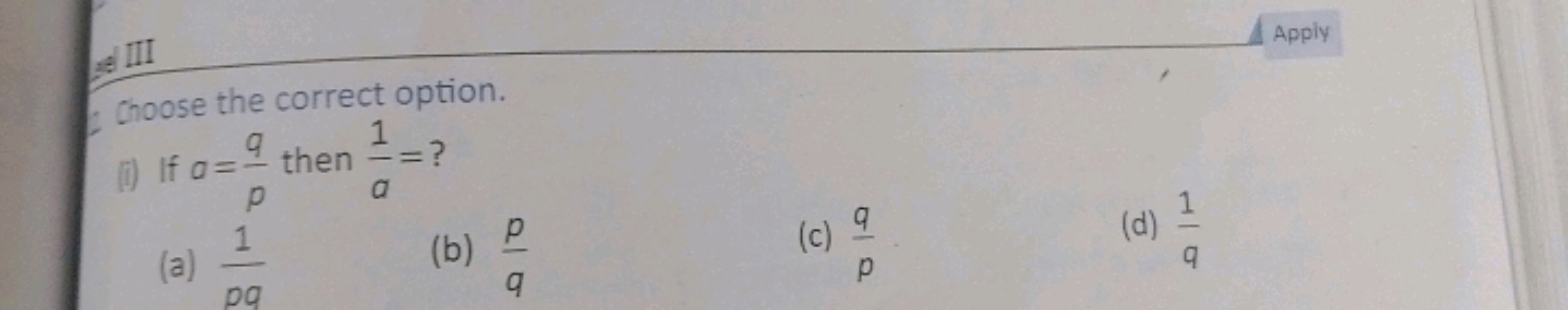 Apply
; Choose the correct option.
(i) If a=pq​ then a1​= ?
(a) pq1​
(