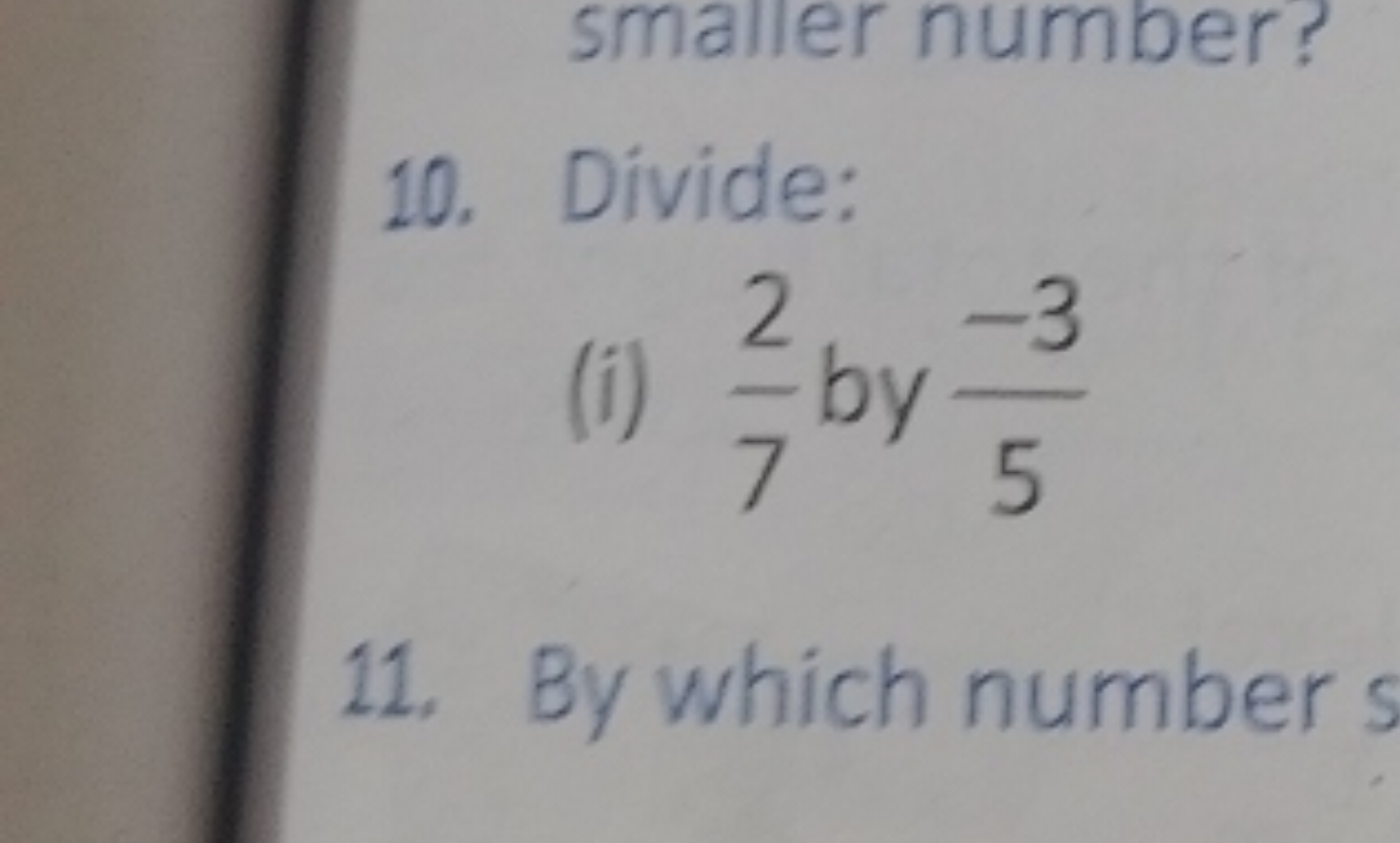 smaller number?
10. Divide:
(i) 72​ by 5−3​
11. By which number