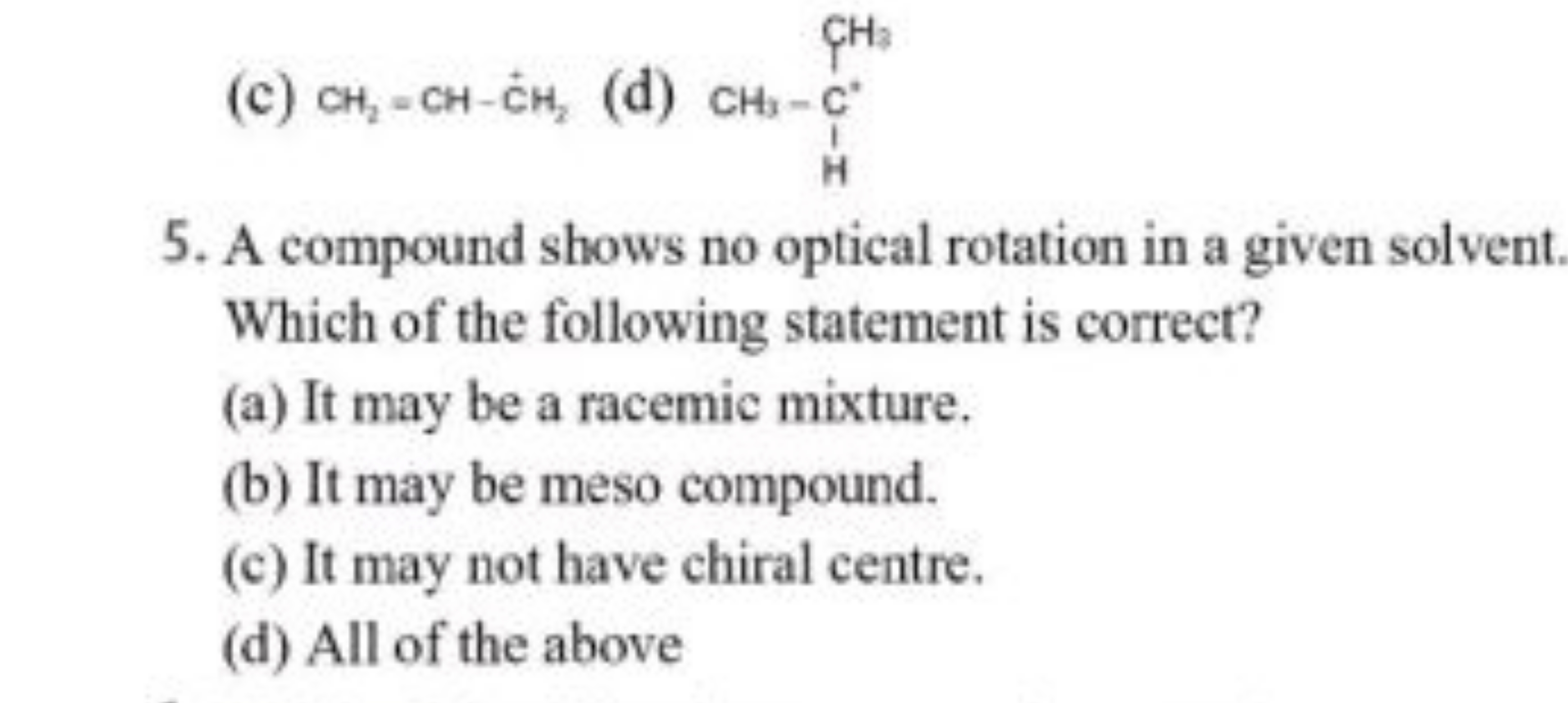 (c) CH2​−CH−CH2​
(d)
5. A compound shows no optical rotation in a give