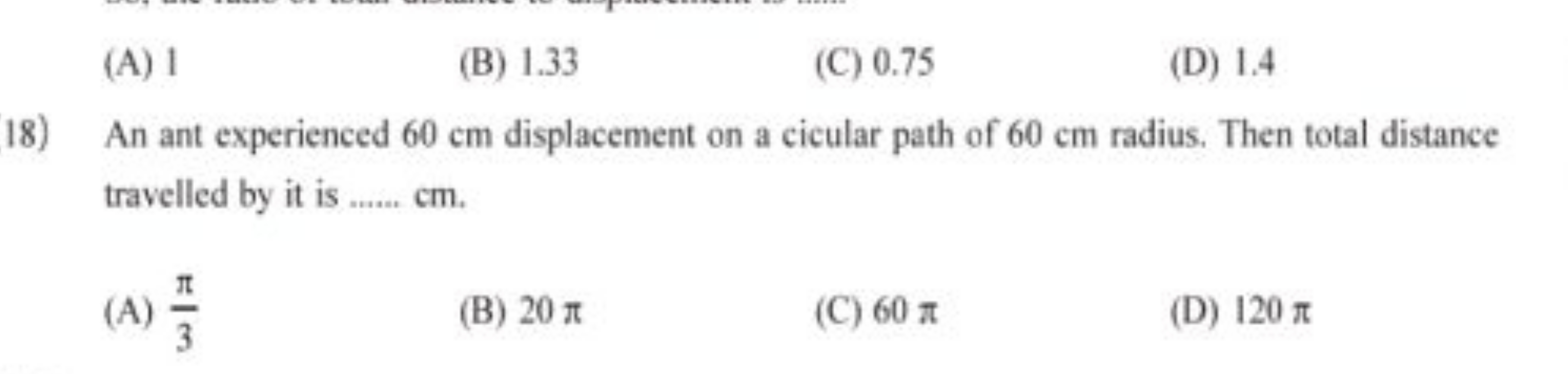 (A) 1
(B) 1.33
(C) 0.75
(D) 1.4
18) An ant experienced 60 cm displacem