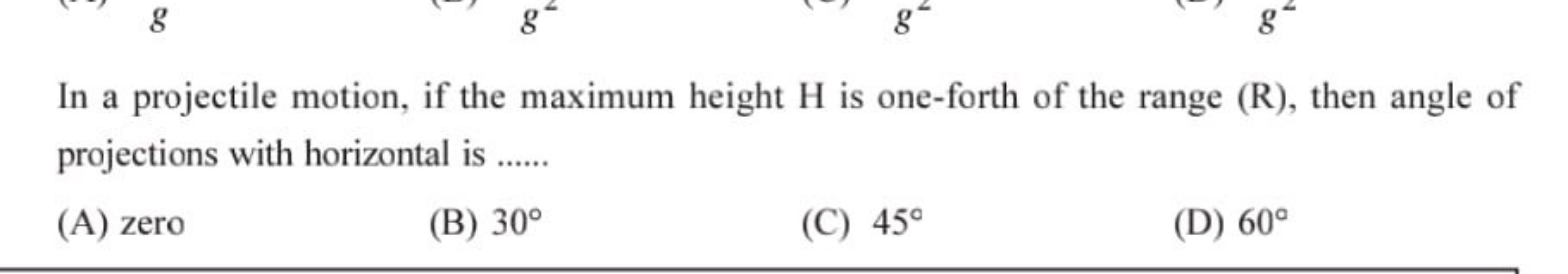 In a projectile motion, if the maximum height H is one-forth of the ra