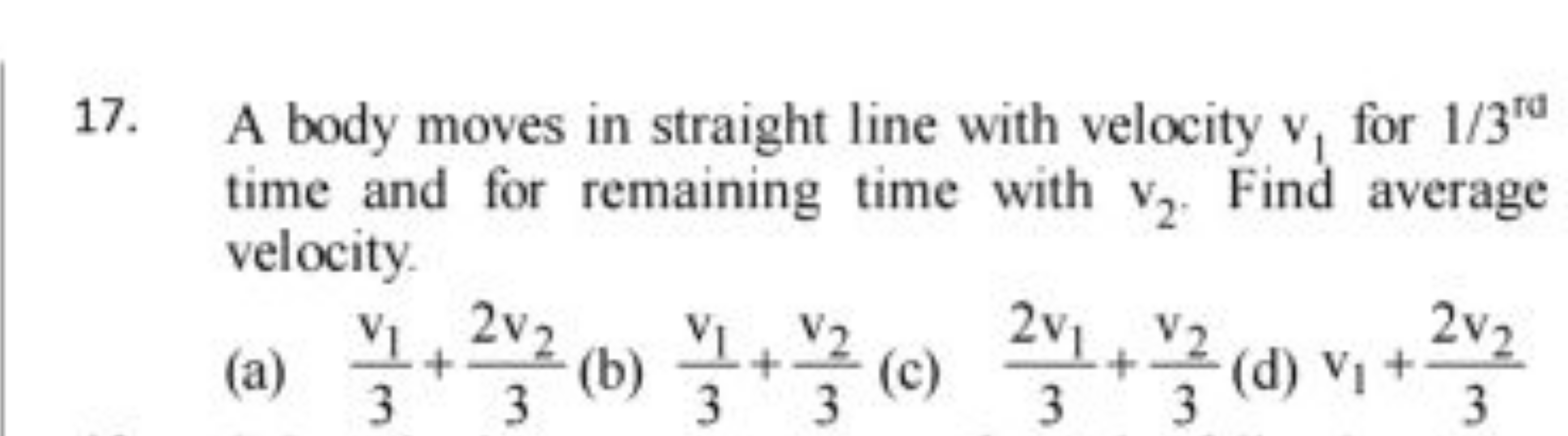 17. A body moves in straight line with velocity v1​ for 1/3rd  time an