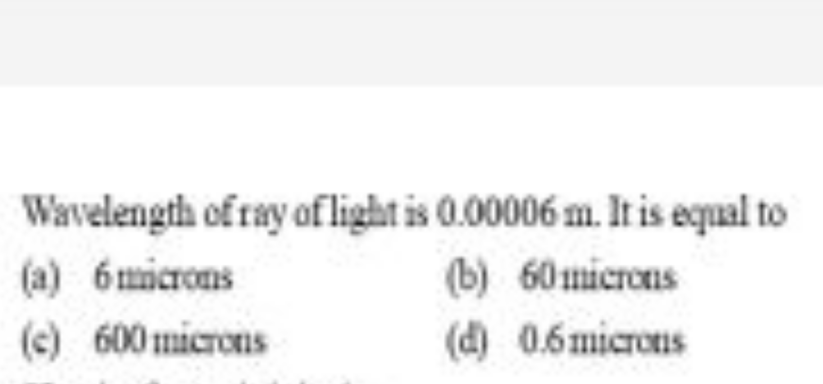 Wavelength of ray of light is 0.00006 m . It is equal to
(a) 6 tuicton