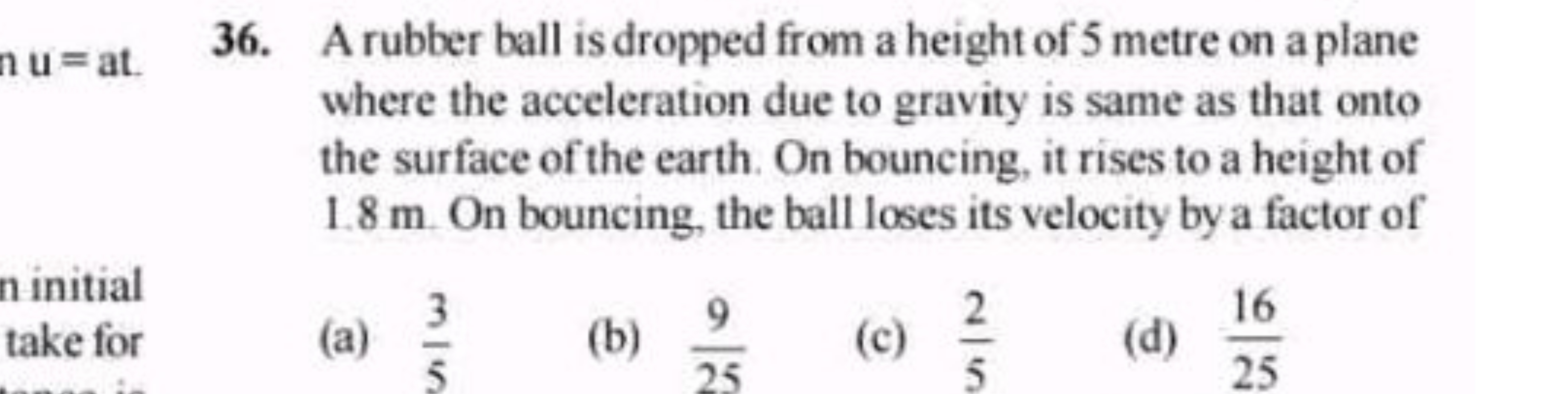 36. A rubber ball is dropped from a height of 5 metre on a plane where