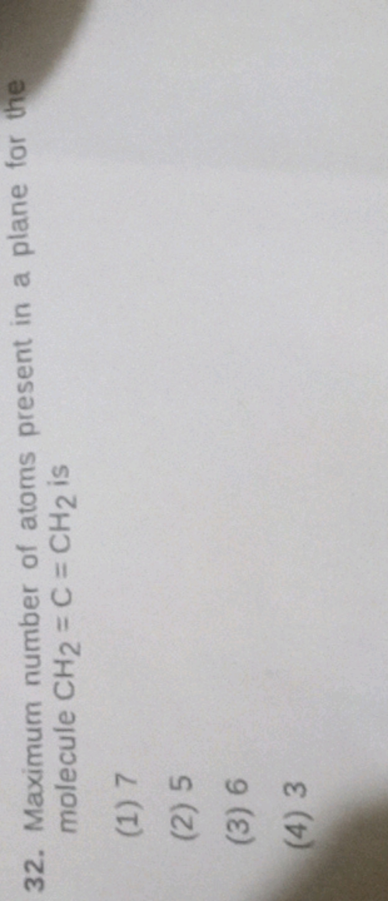 32. Maximum number of atoms present in a plane for the molecule CH2​=C