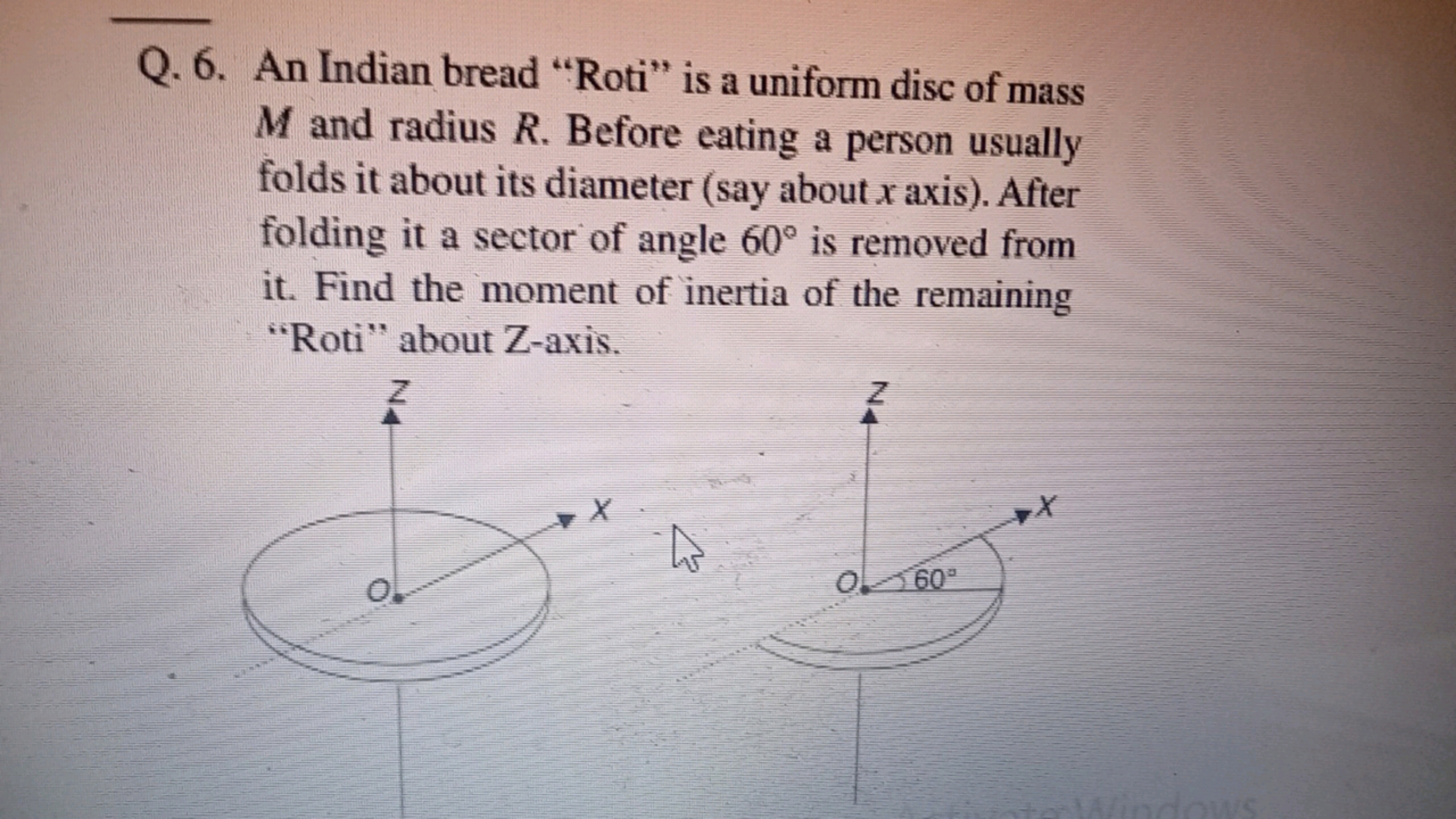 Q. 6. An Indian bread "Roti" is a uniform disc of mass M and radius R.