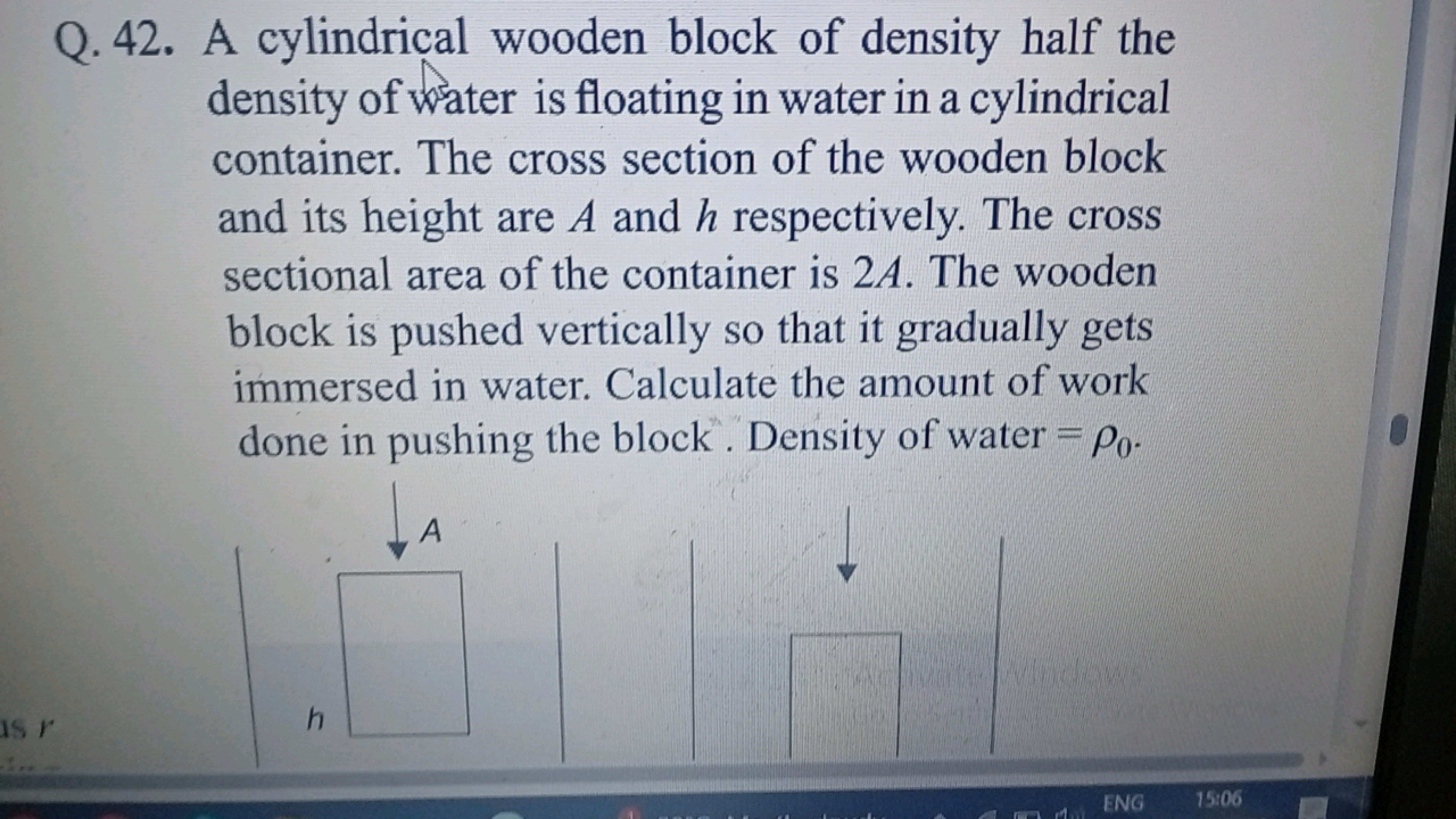 Q. 42. A cylindrical wooden block of density half the density of water