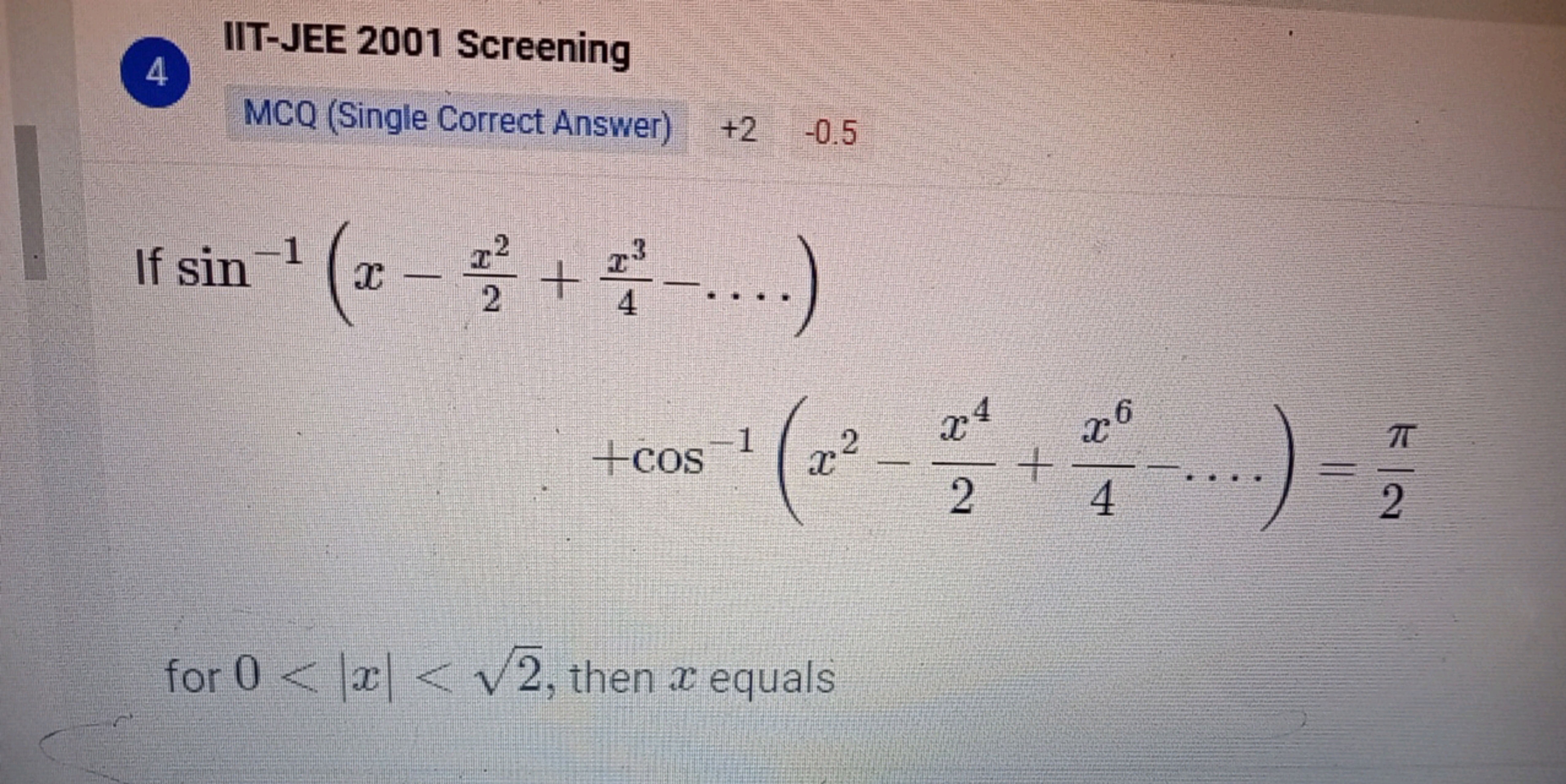 4
IIT-JEE 2001 Screening
MCQ (Single Correct Answer) +2−0.5
If sin−1(x