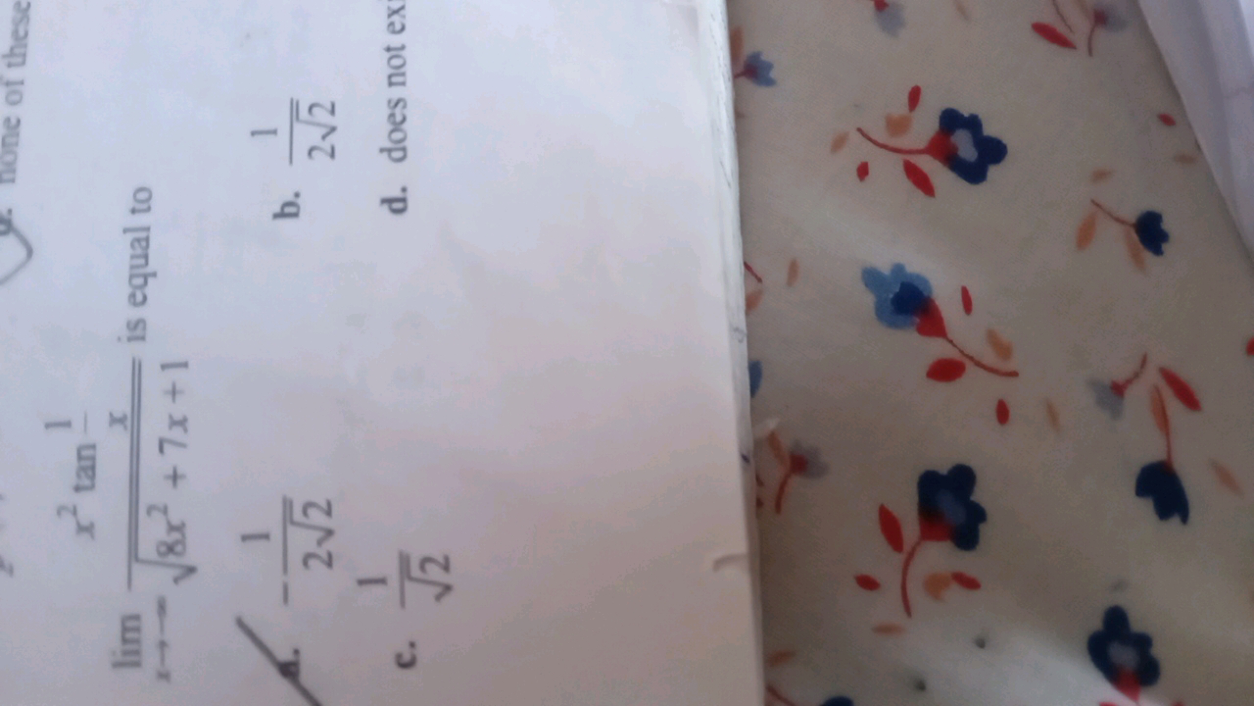 limx→−−​8x2+7x+1​x2tanx1​​ is equal to
1. −22​1​
b. 22​1​
c. 2​1​
d. d