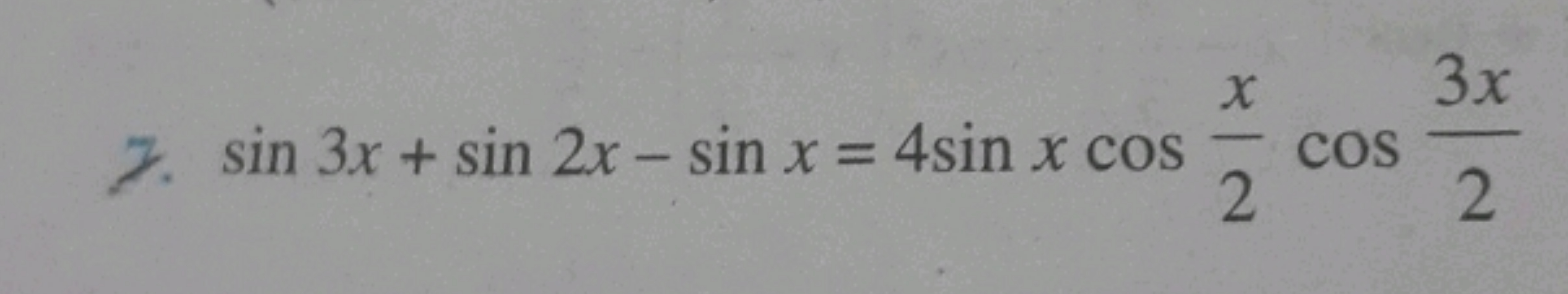 7. sin3x+sin2x−sinx=4sinxcos2x​cos23x​