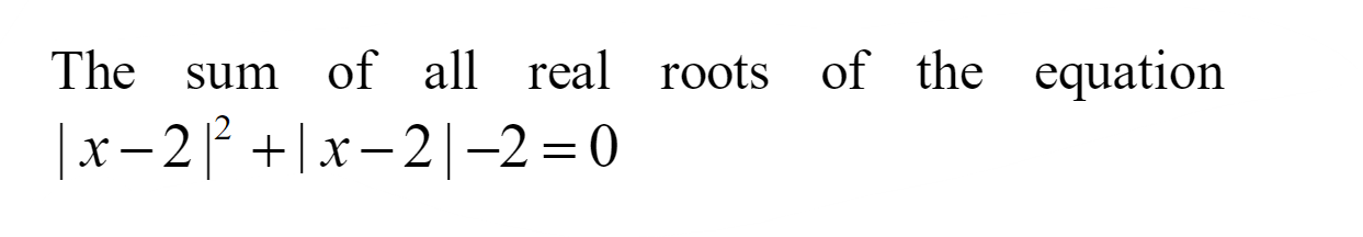 The sum of all real roots of the equation ∣x−2∣2+∣x−2∣−2=0