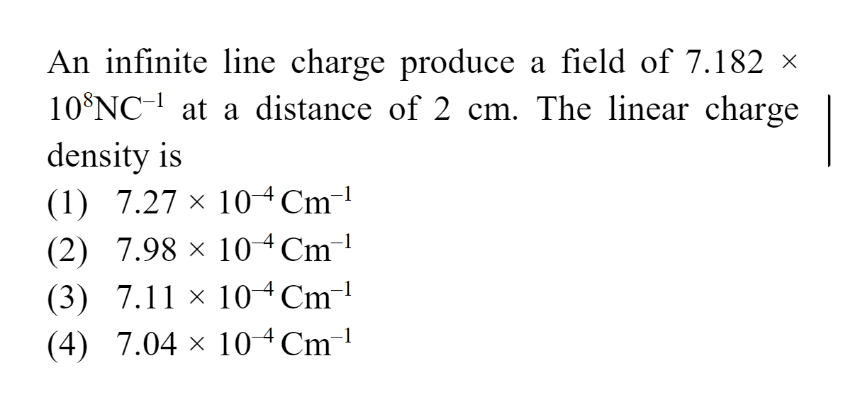 An infinite line charge produce a field of 7.182× 108NC−1 at a distanc