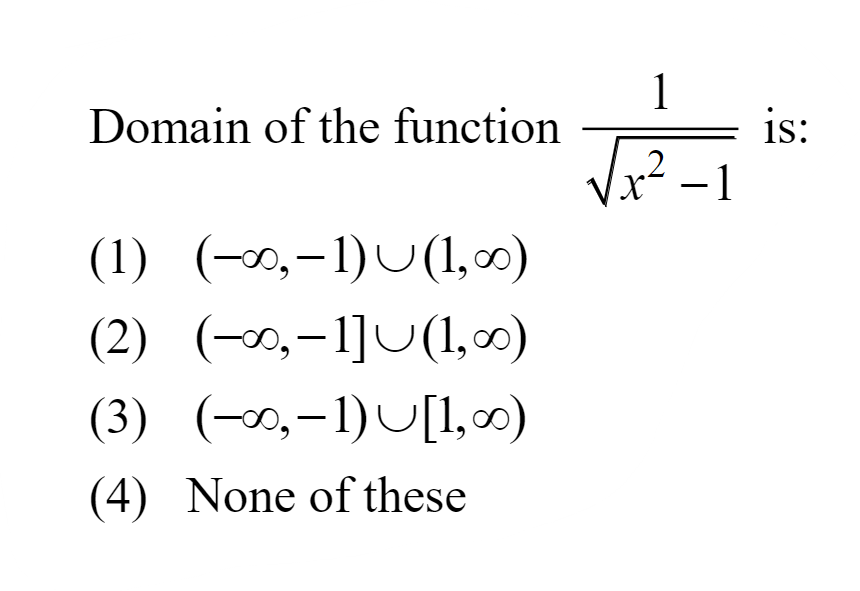 Domain of the function x2−1​1​
(1) (−∞,−1)∪(1,∞)
(2) (−∞,−1]∪(1,∞)
(3)