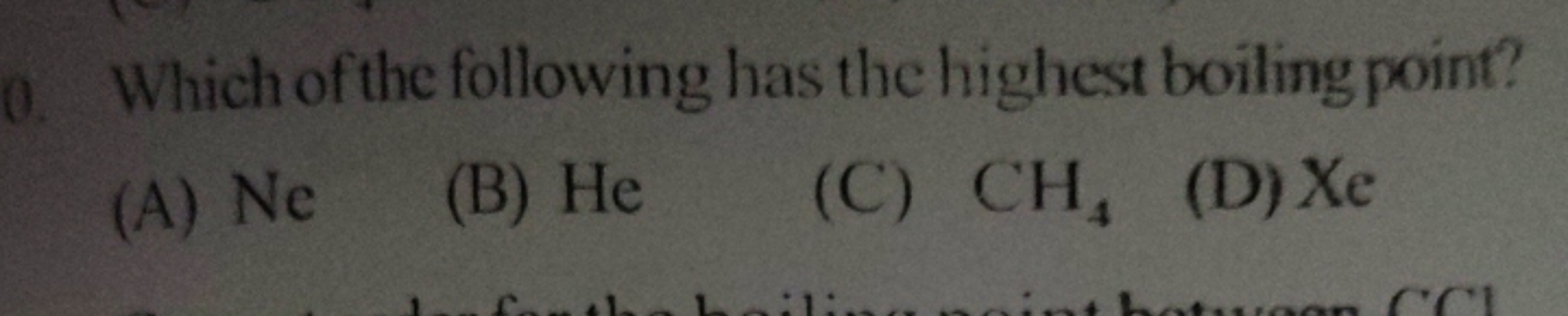 0. Which of the following has the highest boiling point?
(A) Ne
(B) He