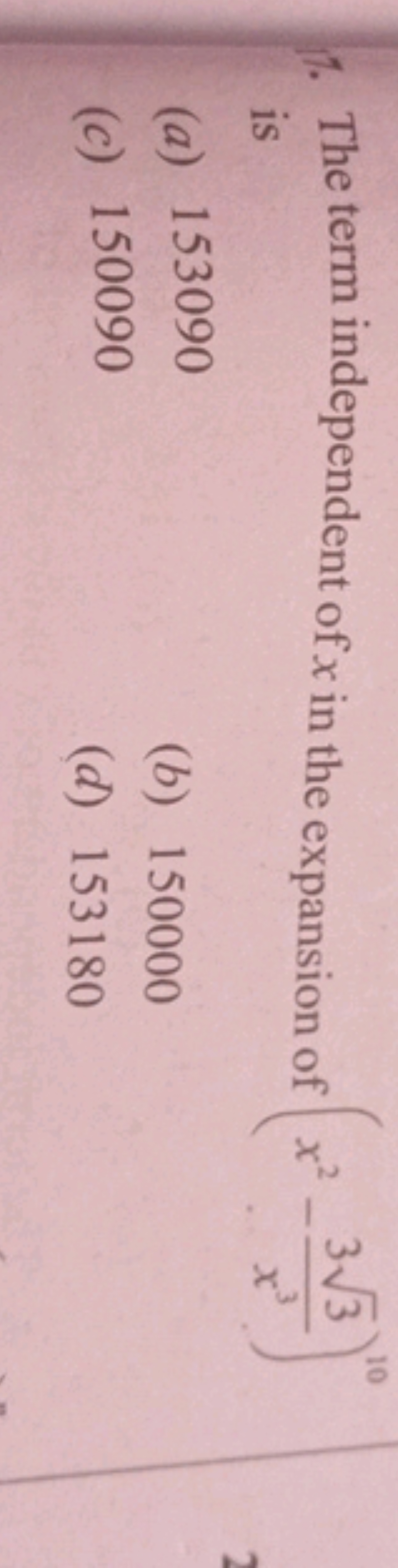 is
17. The term independent of x in the expansion of
(a) 153090
(c) 15