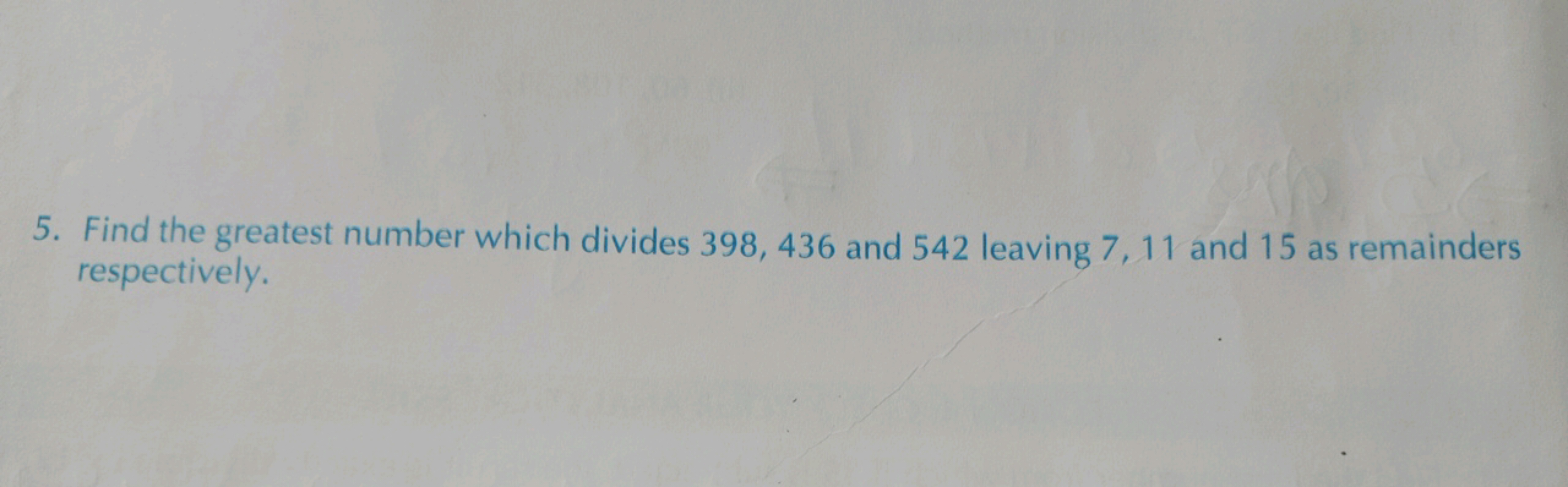 5. Find the greatest number which divides 398,436 and 542 leaving 7,11