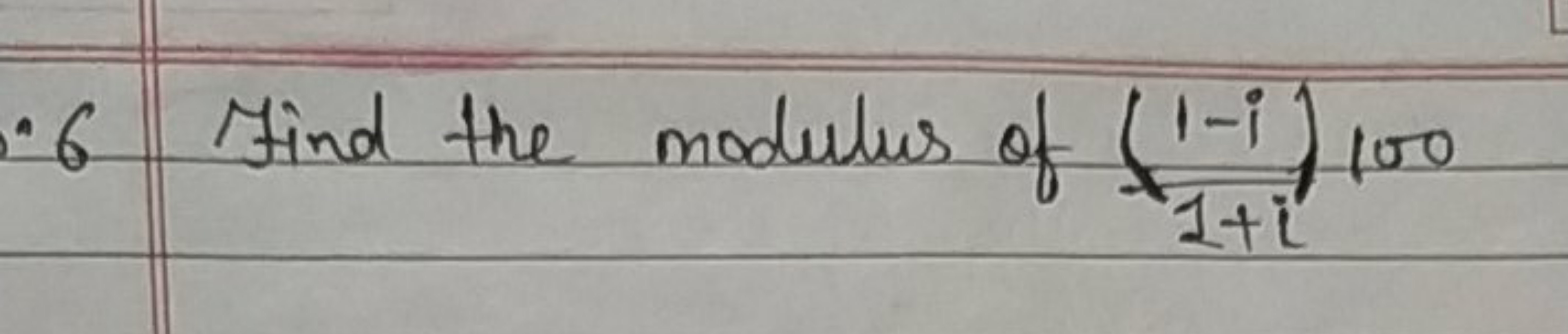 - 6 Find the modulus of 1+i(1−i)​)100