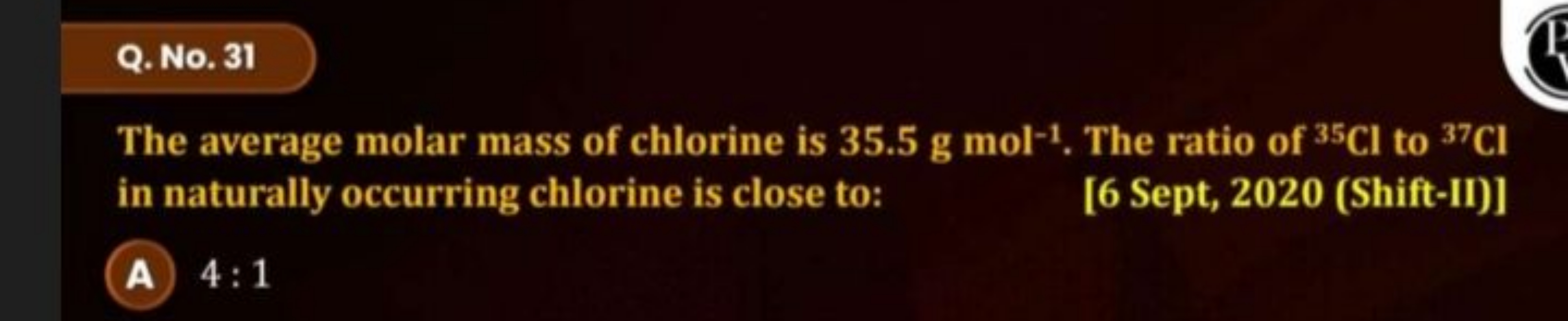 Q. No. 31

The average molar mass of chlorine is 35.5 g mol−1. The rat