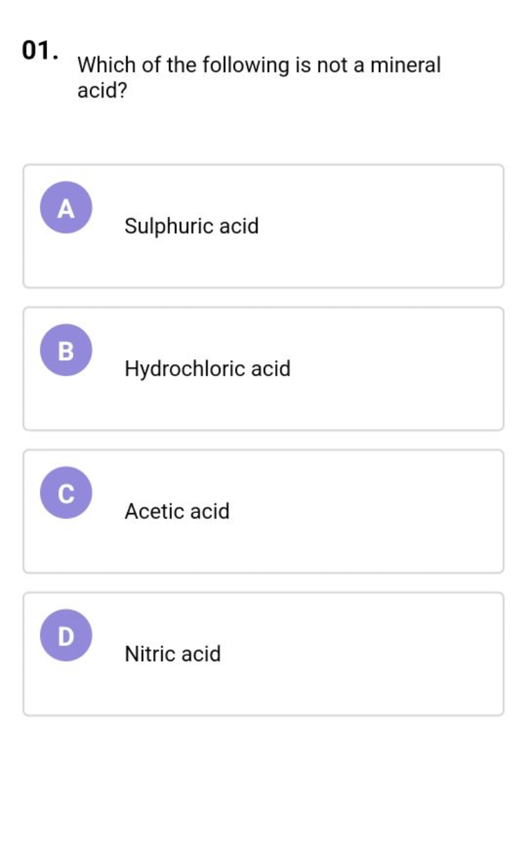 01 .
Which of the following is not a mineral acid?

A Sulphuric acid

