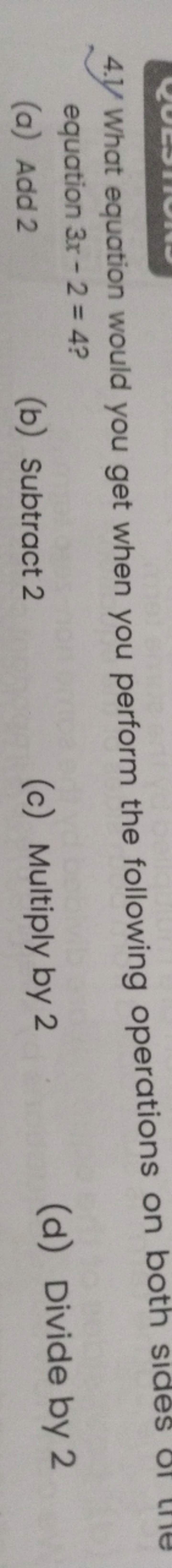 4.1 What equation would you get when you perform the following operati