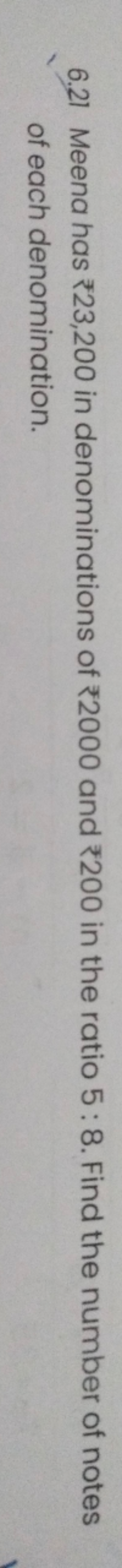 6.21 Meena has ₹23,200 in denominations of ₹2000 and ₹200 in the ratio