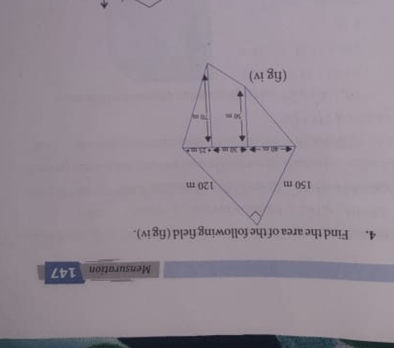 Mensuration
147
4. Find the area of the following field (fig iv).